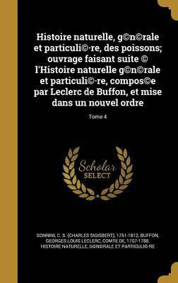 Histoire naturelle, g(c)n(c)rale et particuli(c)-re, des poissons; ouvrage faisant suite (c) l'Histoire naturelle g(c)n(c)rale et particuli(c)-re, compos(c)e par Leclerc de Buffon, et mise dans un nouvel ordre; Tome 4(French, Hardcover, unknown) Histoire naturelle, g(c)n(c)rale et particuli(c)-re, des poissons; ouvrage faisant suite (c) l'Histoire naturelle g(c)n(c)rale et particuli(c)-re, compos(c)e par Leclerc de Buffon, et mise dans un nouvel ordre; Tome 4(French, Hardcover, unknown)