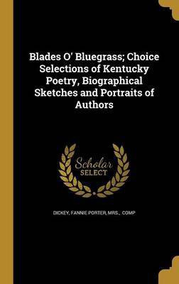 Blades O' Bluegrass; Choice Selections of Kentucky Poetry, Biographical Sketches and Portraits of Authors(English, Hardcover, unknown)