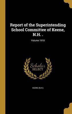 Report of the Superintending School Committee of Keene, N.H. .; Volume 1918(English, Hardcover, unknown)