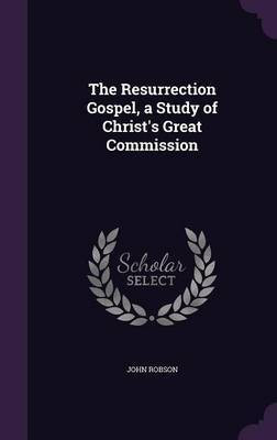 The Resurrection Gospel, a Study of Christ's Great Commission(English, Hardcover, Robson John College of Optometry)