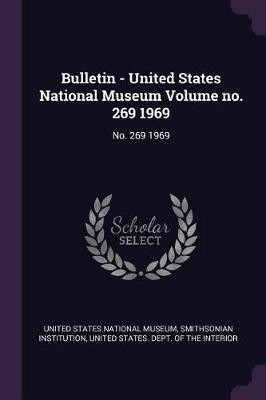 Bulletin - United States National Museum Volume no. 269 1969(English, Paperback, Institution Smithsonian)