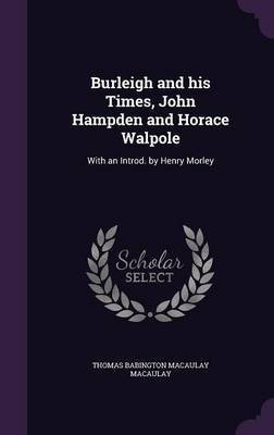 Burleigh and his Times, John Hampden and Horace Walpole(English, Hardcover, Macaulay Thomas Babington Macaulay)