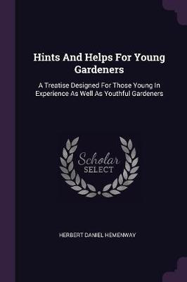 Hints And Helps For Young Gardeners(English, Paperback, Hemenway Herbert Daniel)
