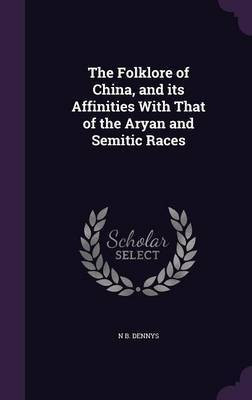 The Folklore of China, and its Affinities With That of the Aryan and Semitic Races(English, Hardcover, Dennys Nicholas Belfield)