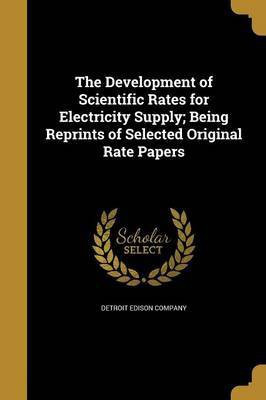 The Development of Scientific Rates for Electricity Supply; Being Reprints of Selected Original Rate Papers(English, Paperback, unknown)