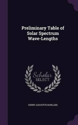 Preliminary Table of Solar Spectrum Wave-Lengths(English, Hardcover, Rowland Henry Augustus)
