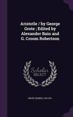 Aristotle / by George Grote; Edited by Alexander Bain and G. Croom Robertson(English, Hardcover, Grote George)