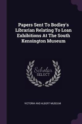 Papers Sent To Bodley's Librarian Relating To Loan Exhibitions At The South Kensington Museum(English, Paperback, unknown)