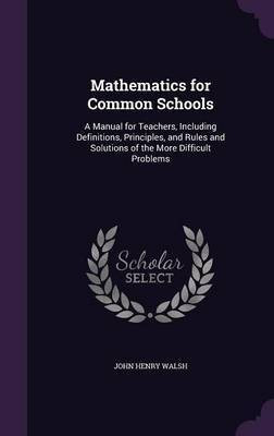 Mathematics for Common Schools(English, Hardcover, Walsh John H 1853-1924)