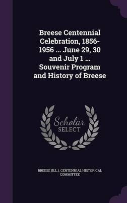 Breese Centennial Celebration, 1856-1956 ... June 29, 30 and July 1 ... Souvenir Program and History of Breese(English, Hardcover, unknown)