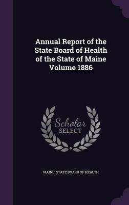 Annual Report of the State Board of Health of the State of Maine Volume 1886(English, Hardcover, unknown)