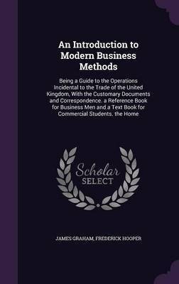 An Introduction to Modern Business Methods(English, Hardcover, Graham James PhD)