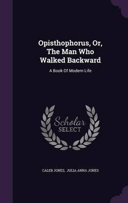 Opisthophorus, Or, The Man Who Walked Backward(English, Hardcover, Jones Caleb)