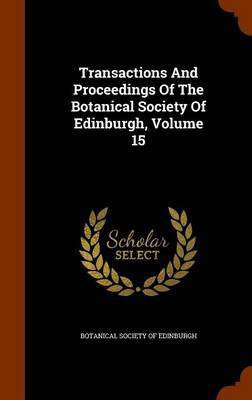 Transactions And Proceedings Of The Botanical Society Of Edinburgh, Volume 15(English, Hardcover, unknown)