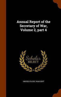 Annual Report of the Secretary of War, Volume 2, part 4(English, Hardcover, unknown)