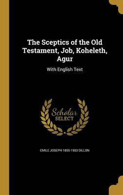 The Sceptics of the Old Testament, Job, Koheleth, Agur(English, Hardcover, Dillon Emile Joseph 1855-1933)
