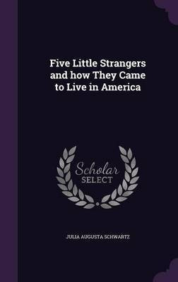 Five Little Strangers and how They Came to Live in America(English, Hardcover, Schwartz Julia Augusta)