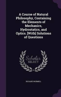 A Course of Natural Philosophy, Containing the Elements of Mechanics, Hydrostatics, and Optics. [With] Solutions of Questions(English, Hardcover, Wormell Richard)