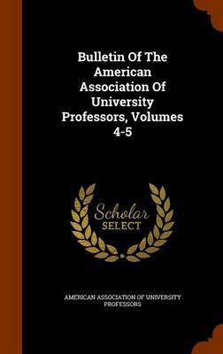 Bulletin Of The American Association Of University Professors, Volumes 4-5(English, Hardcover, unknown)