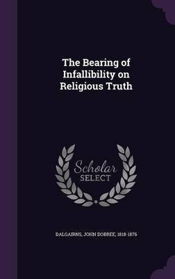 The Bearing of Infallibility on Religious Truth(English, Hardcover, Dalgairns John Dobree)