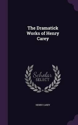 The Dramatick Works of Henry Carey(English, Hardcover, Carey Henry)