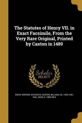 The Statutes of Henry VII. in Exact Facsimile, From the Very Rare Original, Printed by Caxton in 1489(English, Paperback, unknown)