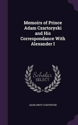 Memoirs of Prince Adam Czartoryski and His Correspondance With Alexander I(English, Hardcover, Czartoryski Adam Jerzy)