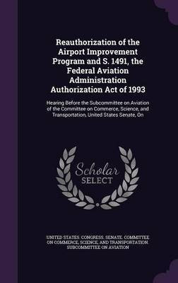 Reauthorization of the Airport Improvement Program and S. 1491, the Federal Aviation Administration Authorization Act of 1993(English, Hardcover, unknown)