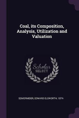 Coal, its Composition, Analysis, Utilization and Valuation(English, Paperback, Somermeier Edward Elsworth)