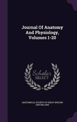 Journal Of Anatomy And Physiology, Volumes 1-20(English, Hardcover, unknown)
