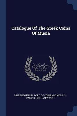 Catalogue Of The Greek Coins Of Musia(English, Paperback, unknown)