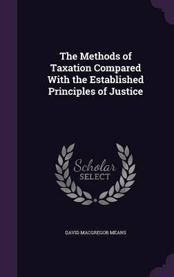 The Methods of Taxation Compared With the Established Principles of Justice(English, Hardcover, Means David MacGregor)