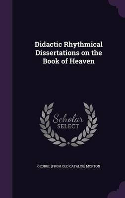 Didactic Rhythmical Dissertations on the Book of Heaven(English, Hardcover, Morton George [From Old Catalog])