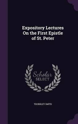 Expository Lectures On the First Epistle of St. Peter(English, Hardcover, Smith Thornley)