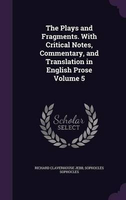 The Plays and Fragments. With Critical Notes, Commentary, and Translation in English Prose Volume 5(English, Hardcover, Jebb Richard Claverhouse Sir)