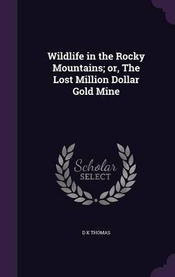 Wildlife in the Rocky Mountains; or, The Lost Million Dollar Gold Mine(English, Hardcover, Thomas D K)