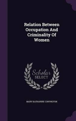 Relation Between Occupation And Criminality Of Women(English, Hardcover, Conyngton Mary Katharine)