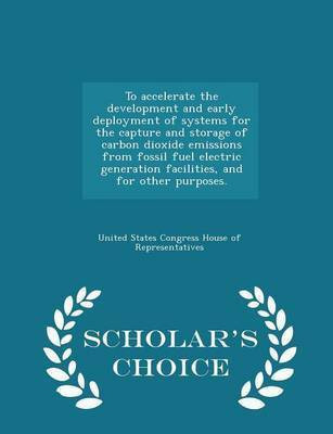 To Accelerate the Development and Early Deployment of Systems for the Capture and Storage of Carbon Dioxide Emissions from Fossil Fuel Electric Generation Facilities, and for Other Purposes. - Scholar's Choice Edition(English, Paperback, unknown) To Accelerate the Development and Early Deployment of Systems for the Capture and Storage of Carbon Dioxide Emissions from Fossil Fuel Electric Generation Facilities, and for Other Purposes. - Scholar's Choice Edition(English, Paperback, unknown)