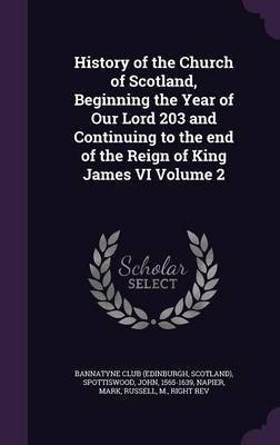 History of the Church of Scotland, Beginning the Year of Our Lord 203 and Continuing to the end of the Reign of King James VI Volume 2(English, Hardcover, Spottiswood John)