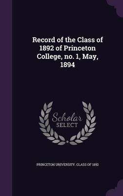 Record of the Class of 1892 of Princeton College, no. 1, May, 1894(English, Hardcover, unknown)