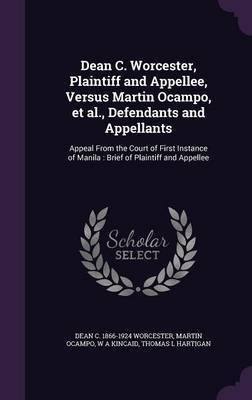 Dean C. Worcester, Plaintiff and Appellee, Versus Martin Ocampo, et al., Defendants and Appellants(English, Hardcover, Worcester Dean C 1866-1924)
