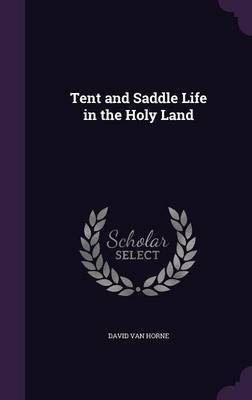 Tent and Saddle Life in the Holy Land(English, Hardcover, Van Horne David)