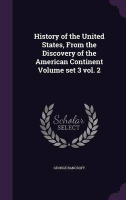 History of the United States, From the Discovery of the American Continent Volume set 3 vol. 2(English, Hardcover, Bancroft George)