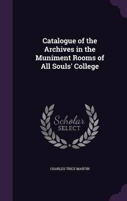 Catalogue of the Archives in the Muniment Rooms of All Souls' College(English, Hardcover, Martin Charles Trice)