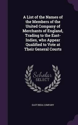 A List of the Names of the Members of the United Company of Merchants of England, Trading to the East-Indies, who Appear Qualified to Vote at Their General Courts(English, Hardcover, unknown) A List of the Names of the Members of the United Company of Merchants of England, Trading to the East-Indies, who Appear Qualified to Vote at Their General Courts(English, Hardcover, unknown)