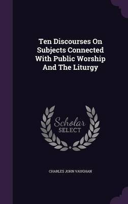 Ten Discourses On Subjects Connected With Public Worship And The Liturgy(English, Hardcover, Vaughan Charles John)