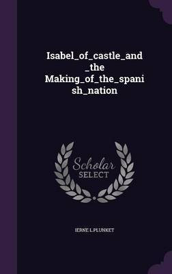 Isabel_of_castle_and_the Making_of_the_spanish_nation(English, Hardcover, L Plunket Ierne)