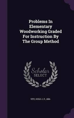Problems In Elementary Woodworking Graded For Instruction By The Group Method(English, Hardcover, unknown)