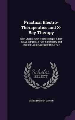 Practical Electro-Therapeutics and X-Ray Therapy(English, Hardcover, Martin James Madison)
