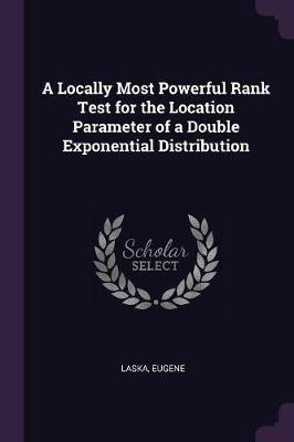A Locally Most Powerful Rank Test for the Location Parameter of a Double Exponential Distribution(English, Paperback, Laska Eugene)